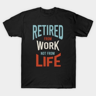 Retired From Work Not From Life T-Shirt